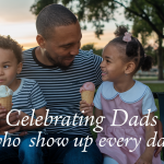 Father's Day: Celebrating Dads Who Show Up Every Day